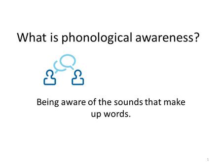 What is phonological awareness? Being aware of the sounds that make up words. 1.