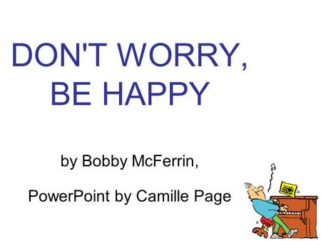 DON'T WORRY, BE HAPPY by Bobby McFerrin, PowerPoint by Camille Page