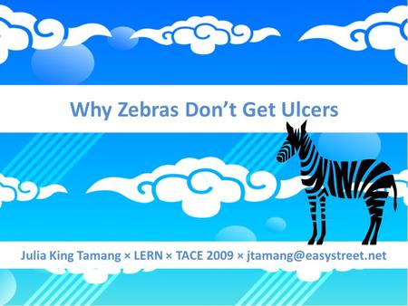 Why Zebras Don’t Get Ulcers Julia King Tamang × LERN × TACE 2009 ×