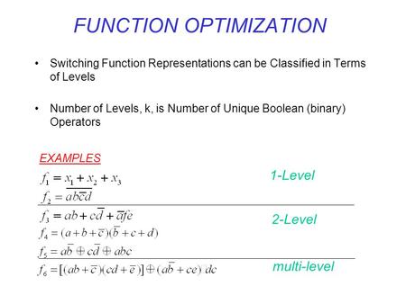 FUNCTION OPTIMIZATION Switching Function Representations can be Classified in Terms of Levels Number of Levels, k, is Number of Unique Boolean (binary)