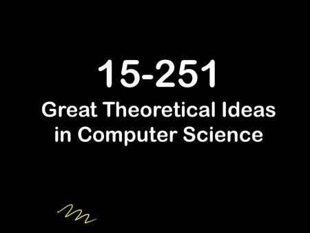 15-251 Great Theoretical Ideas in Computer Science.