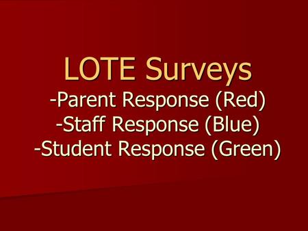 LOTE Surveys -Parent Response (Red) -Staff Response (Blue) -Student Response (Green)