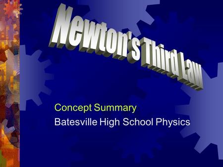 Concept Summary Batesville High School Physics. Newton’s Third Law  For every action, there is an equal and opposite reaction.