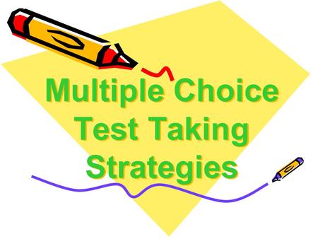 Multiple Choice Test Taking Strategies