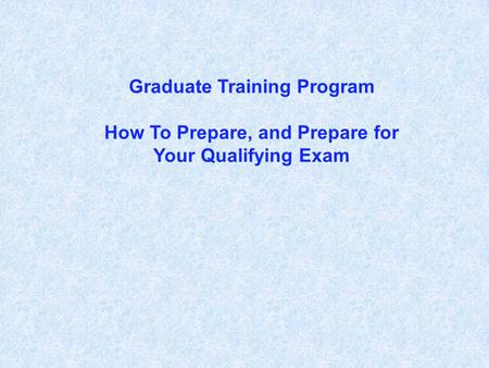 Graduate Training Program How To Prepare, and Prepare for Your Qualifying Exam.