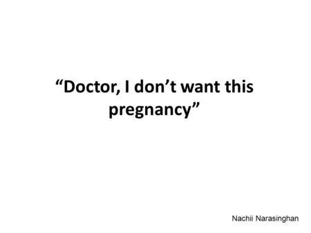 “Doctor, I don’t want this pregnancy” Nachii Narasinghan.
