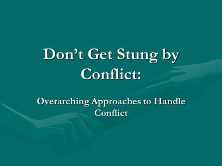Don’t Get Stung by Conflict: Overarching Approaches to Handle Conflict.