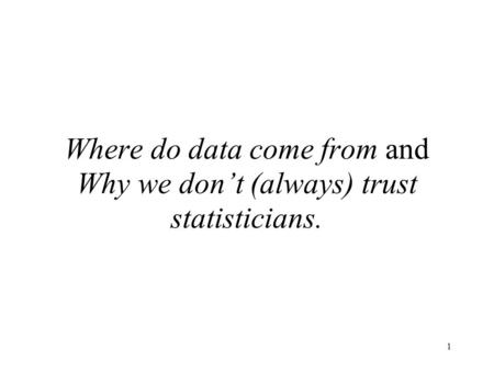 Where do data come from and Why we don’t (always) trust statisticians.