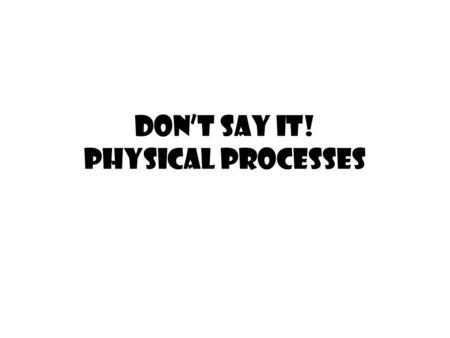 Don’t Say It! Physical Processes