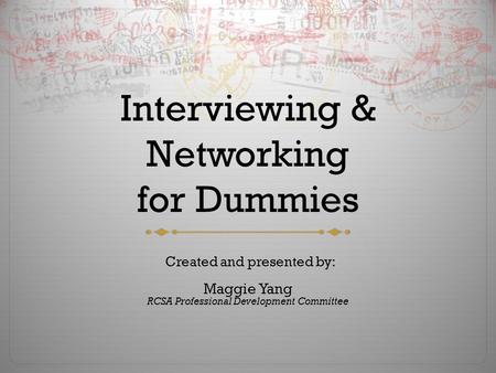 Interviewing & Networking for Dummies Created and presented by: Maggie Yang RCSA Professional Development Committee.