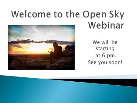 We will be starting at 6 pm. See you soon!. Joanna Bettmann Schaefer, Ph.D, LCSW Research Director Open Sky Wilderness Therapy.