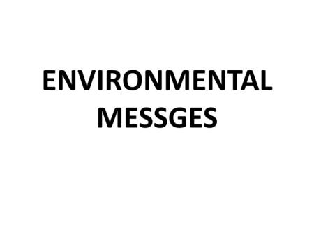ENVIRONMENTAL MESSGES. This presentation is not aimed at telling you how your stories should be written; instead, it is a summary of what has worked for.