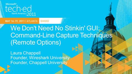 4/10/2017 2:53 PM SIM202 We Don't Need No Stinkin' GUI: Command-Line Capture Techniques (Remote Options) Laura Chappell Founder, Wireshark University Founder,