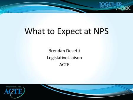 Brendan Desetti Legislative Liaison ACTE What to Expect at NPS.