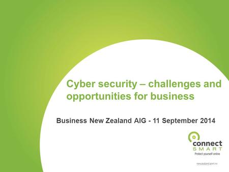 Cyber security – challenges and opportunities for business Business New Zealand AIG - 11 September 2014.