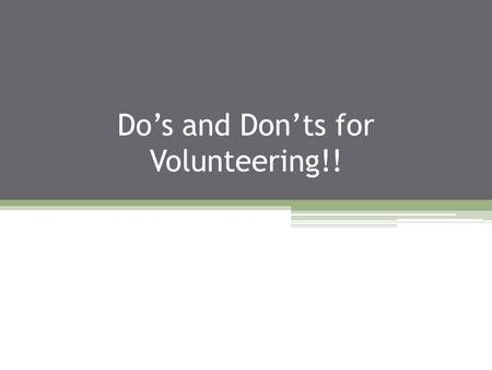 Do’s and Don’ts for Volunteering!!. Cheering is Volunteering! Watch this clip…And Remember…  ch?feature=player_embedded &v=b63EbiIircYhttp://www.youtube.com/wat.