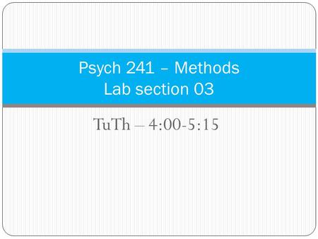 TuTh – 4:00-5:15 Psych 241 – Methods Lab section 03.