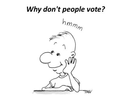 Why don't people vote?. Idiots!! Idiotes (Greek)