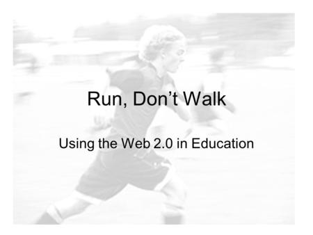 Run, Don’t Walk Using the Web 2.0 in Education. What We’ll Cover Del.icio.us Blogs Technorati Bloglines Wikis.