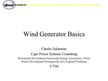 Charlie Salamone Cape Power Systems Consulting Presented at the Northeast Sustainable Energy Association’s Wind Project Development Strategies for New.