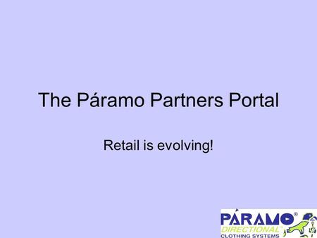 The Páramo Partners Portal Retail is evolving!. The challenge We’d like to give you an extra tool to fulfil your customers’ wants and needs, in the easiest.