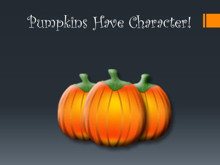 Pumpkins Have Character!. RULES Pumpkins must be whole and REAL! DO NOT carve holes or puncture the pumpkin! Entries must represent a book character!