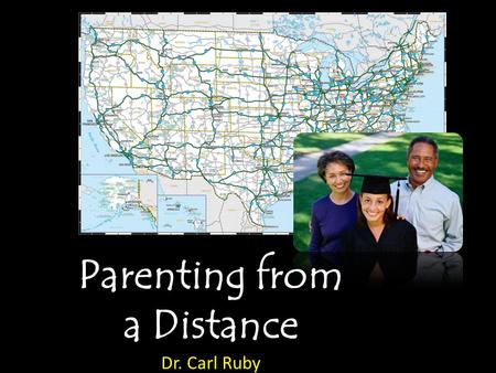 Parenting from a Distance Dr. Carl Ruby Vice President for Student Life.