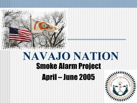 NAVAJO NATION Smoke Alarm Project April – June 2005.