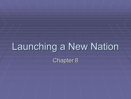 Launching a New Nation Chapter 8.