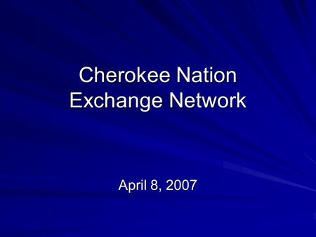 Cherokee Nation Exchange Network April 8, 2007. Cherokee Nation 14 county jurisdictional boundary Tribal enrollment over 200,000 Over 115,000 live within.