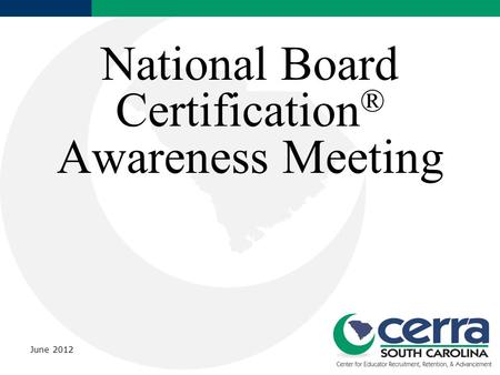 National Board Certification ® Awareness Meeting June 2012.