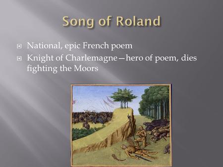  National, epic French poem  Knight of Charlemagne—hero of poem, dies fighting the Moors.