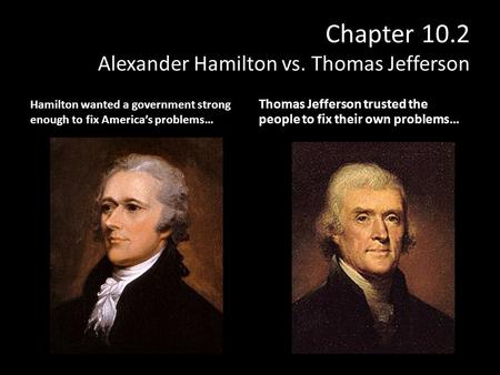 Chapter 10.2 Alexander Hamilton vs. Thomas Jefferson
