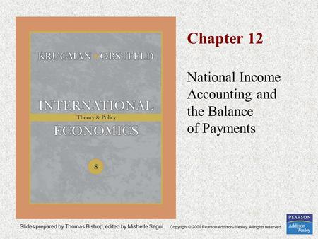 Slides prepared by Thomas Bishop, edited by Mishelle Segui Copyright © 2009 Pearson Addison-Wesley. All rights reserved. Chapter 12 National Income Accounting.