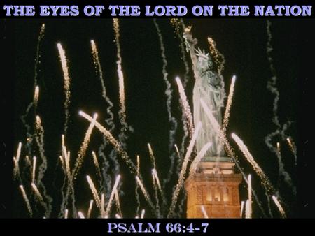 THE EYES OF THE LORD ON THE NATION Psalm 66:4-7.