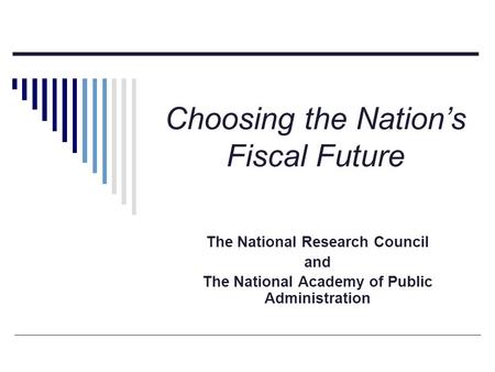 Choosing the Nation’s Fiscal Future The National Research Council and The National Academy of Public Administration.