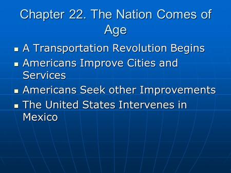 Chapter 22. The Nation Comes of Age A Transportation Revolution Begins A Transportation Revolution Begins Americans Improve Cities and Services Americans.