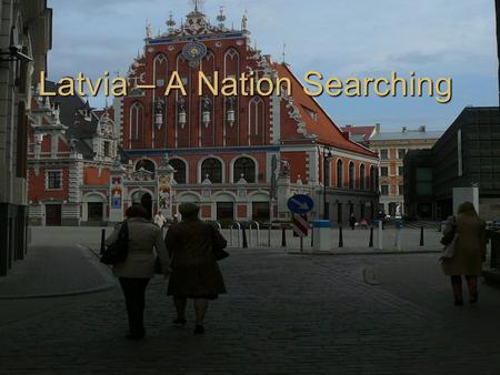 Latvia – A Nation Searching. Having Recently Emerged From Communism This Eastern European Nation faces many struggles This Eastern European Nation faces.