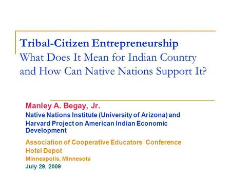 Tribal-Citizen Entrepreneurship What Does It Mean for Indian Country and How Can Native Nations Support It? Manley A. Begay, Jr. Native Nations Institute.