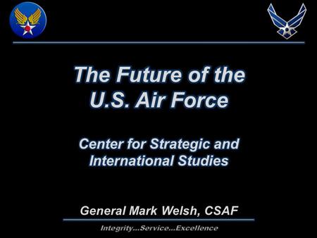 General Mark Welsh, CSAF. 1)Air & Space Superiority 2)Intelligence, Surveillance and Reconnaissance (ISR) 3)Rapid Global Mobility 4)Global Strike 5)Command.