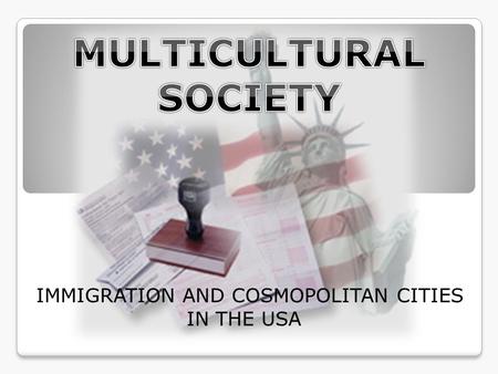 IMMIGRATION AND COSMOPOLITAN CITIES IN THE USA.