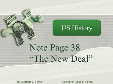 Note Page 38 “The New Deal” US History By Morgan J. Burris Lexington Middle School.