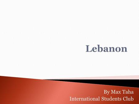 By Max Taha International Students Club Lebanon is a small country located along the Eastern shore of the Mediterranean Sea Historically famous for its.