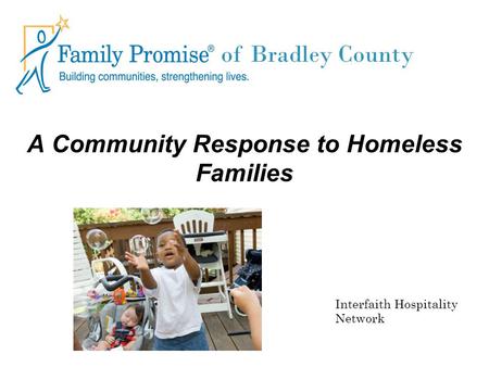 A Community Response to Homeless Families Interfaith Hospitality Network of Bradley County.