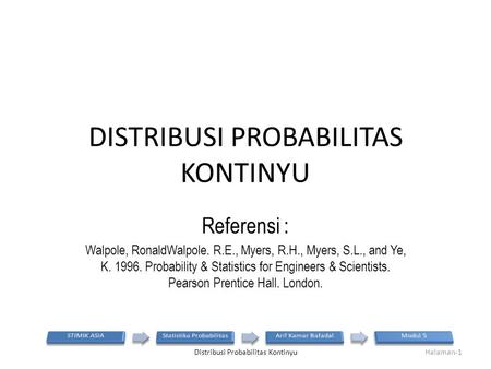 DISTRIBUSI PROBABILITAS KONTINYU Referensi : Walpole, RonaldWalpole. R.E., Myers, R.H., Myers, S.L., and Ye, K. 1996. Probability & Statistics for Engineers.