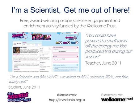 @imascientist  Funded by the I’m a Scientist, Get me out of here! Free, award-winning, online science engagement and enrichment.