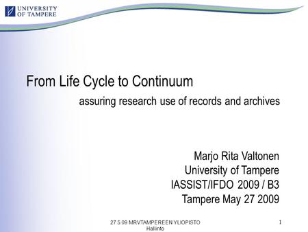 27.5.09 MRVTAMPEREEN YLIOPISTO Hallinto 1 Marjo Rita Valtonen University of Tampere IASSIST/IFDO 2009 / B3 Tampere May 27 2009 From Life Cycle to Continuum.