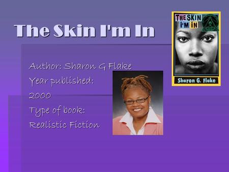 The Skin I'm In Author: Sharon G Flake Year published: 2000 Type of book: Realistic Fiction.