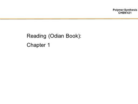 Polymer Synthesis CHEM 421 Reading (Odian Book): Chapter 1.