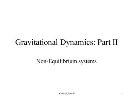 AS4021, Part II1 Gravitational Dynamics: Part II Non-Equilibrium systems.